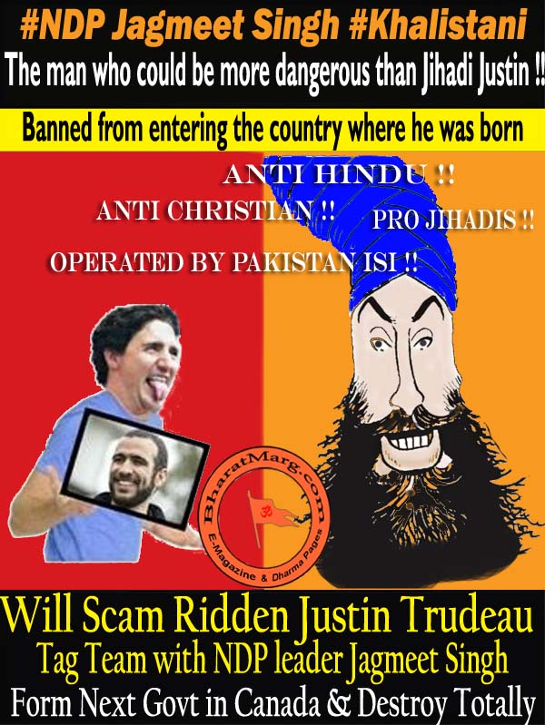 Jagmeet Singh – The man who could be more dangerous than Jihadi Justin Trudeau !!