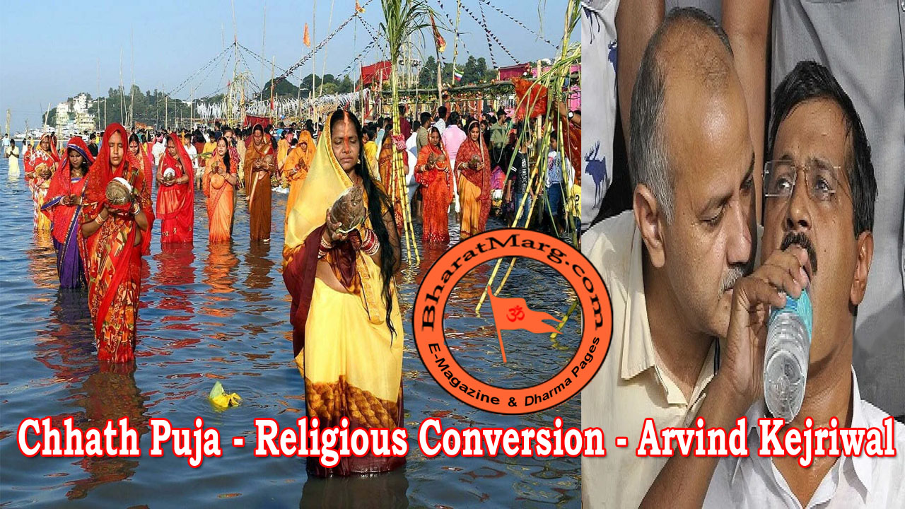 Chhath Puja – Religious Conversion – Arvind Kejriwal