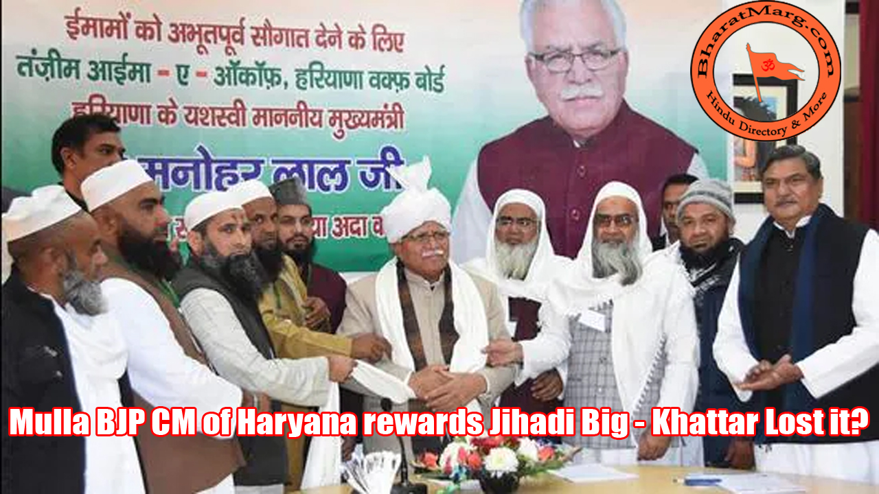 Mulla CM of BJP Haryana rewards Jihadi Big – Khattar Lost it?