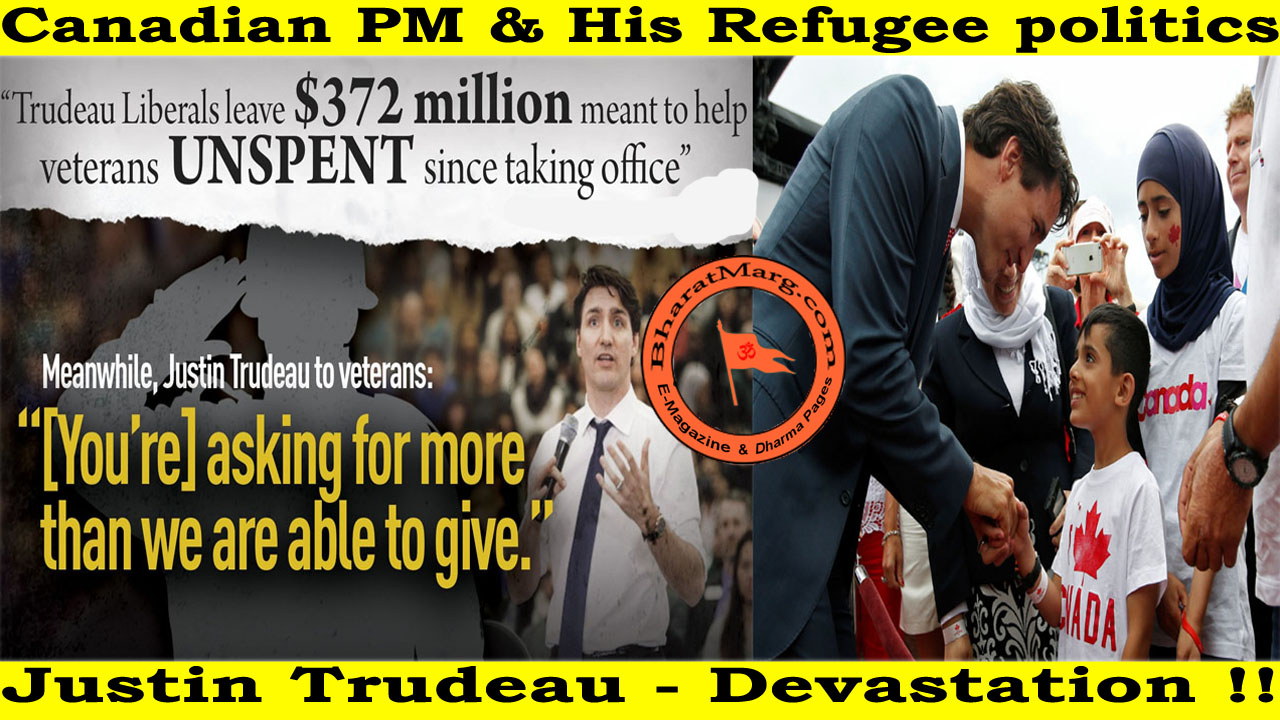 Justin Trudeau a Devastation : Canadian PM & His Refugee politics !!