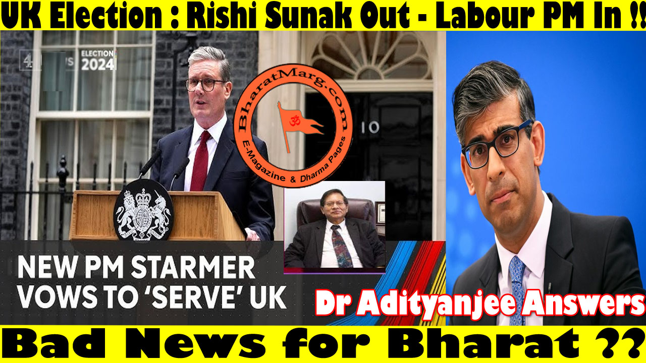 UK Election : Rishi Sunak Out – Labour PM In !! Bad News for Bharat ??